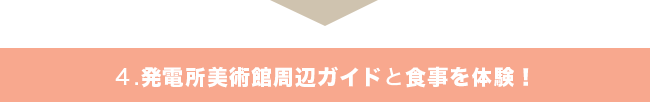 ４.発電所美術館周辺ガイドと食事を体験！